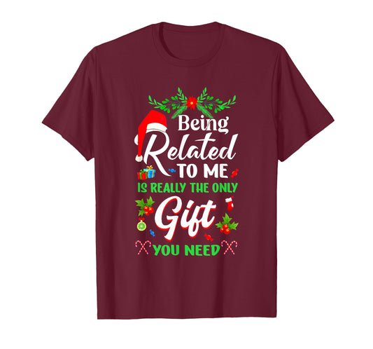 Being Related To Me Is The Only Gift You Need Christmas Xmas T-Shirt