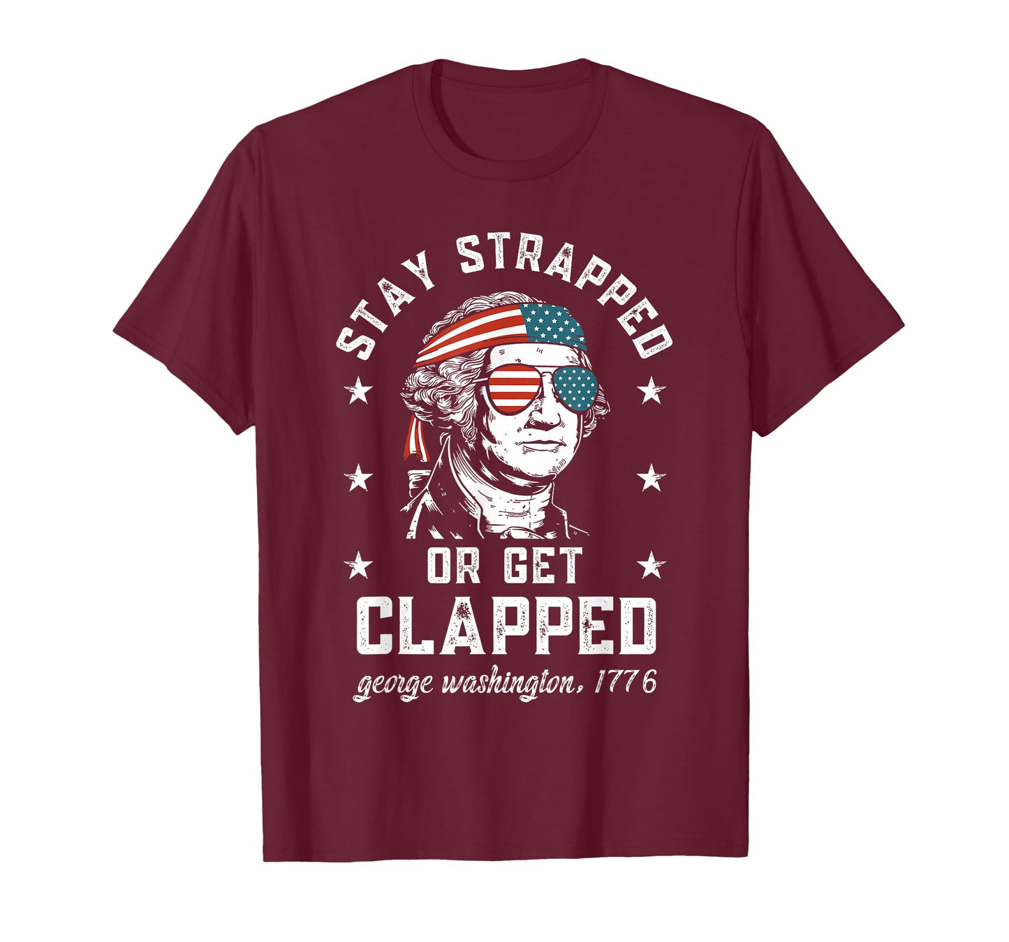Stay Strapped or get clapped, George Washington,4th of July T-Shirt