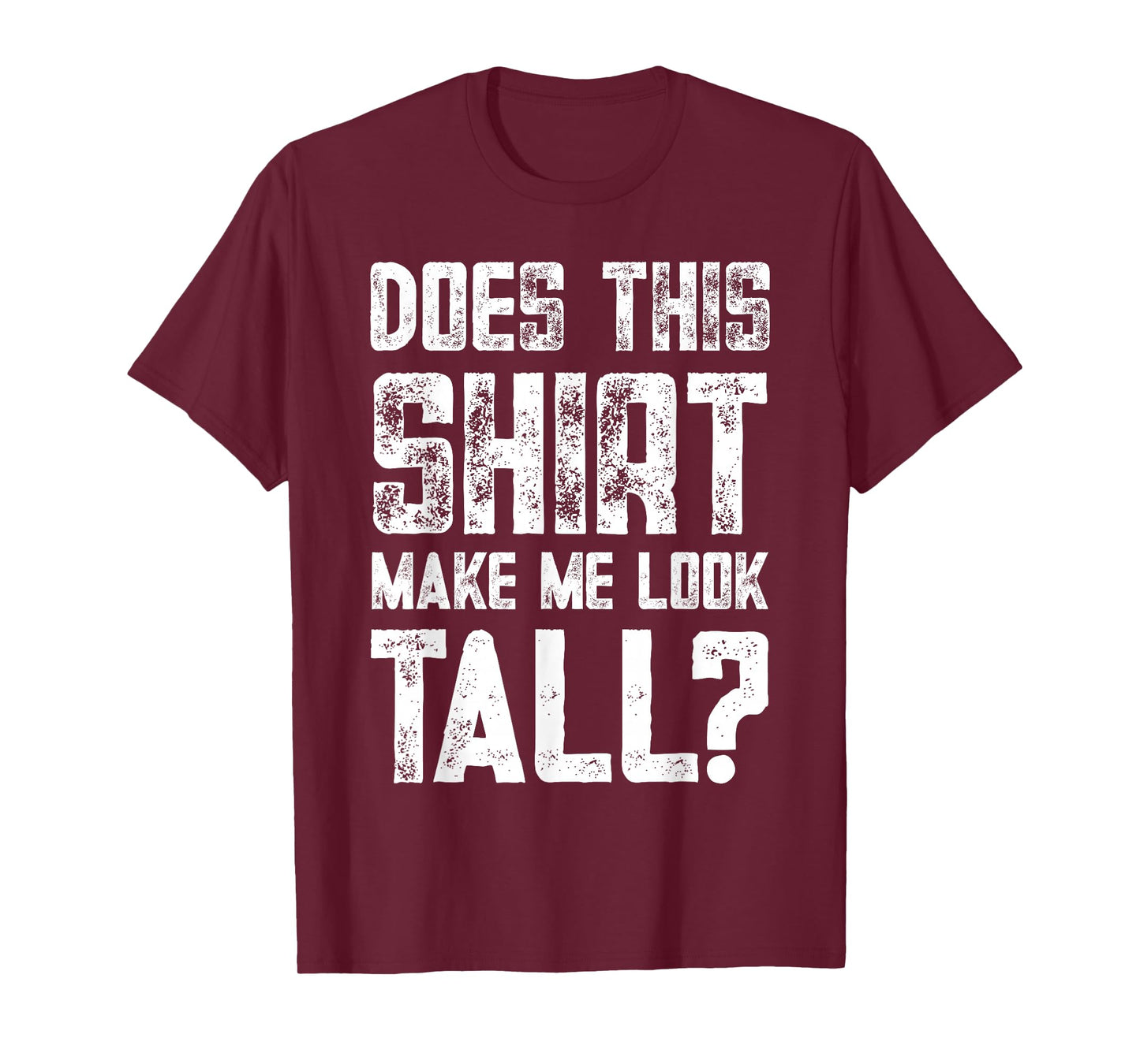Does This Shirt Make Me Look Tall Funny Short People Joke T-Shirt