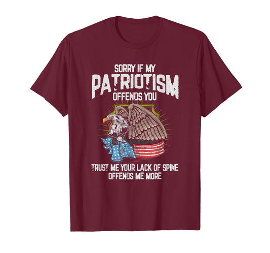 Sorry If My Patriotism Offends You - America Patriotic Gift Women Men T-Shirt