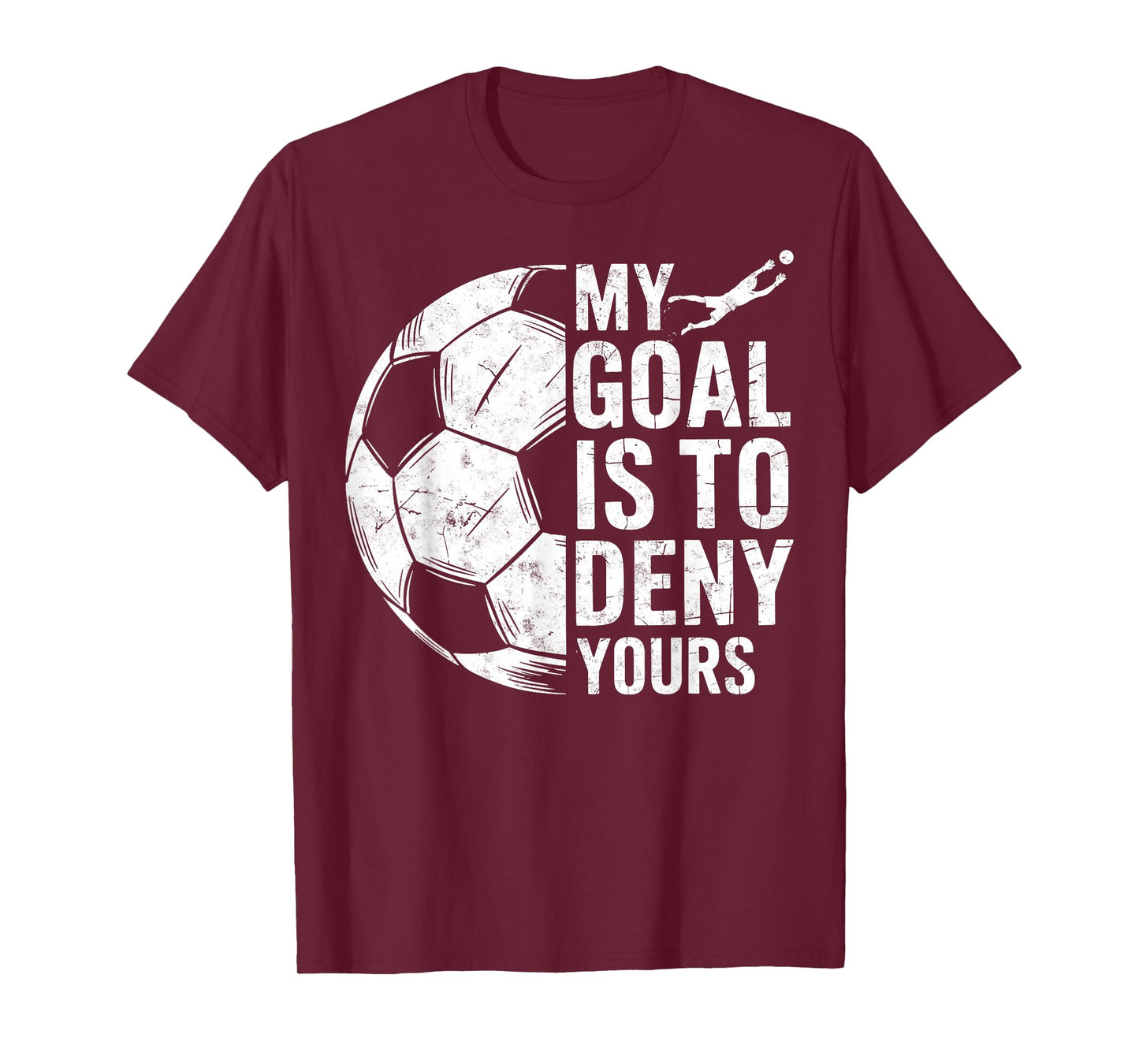 My Goal is to Deny Yours Soccer Goalie Goalkeeper Player Tee T-Shirt