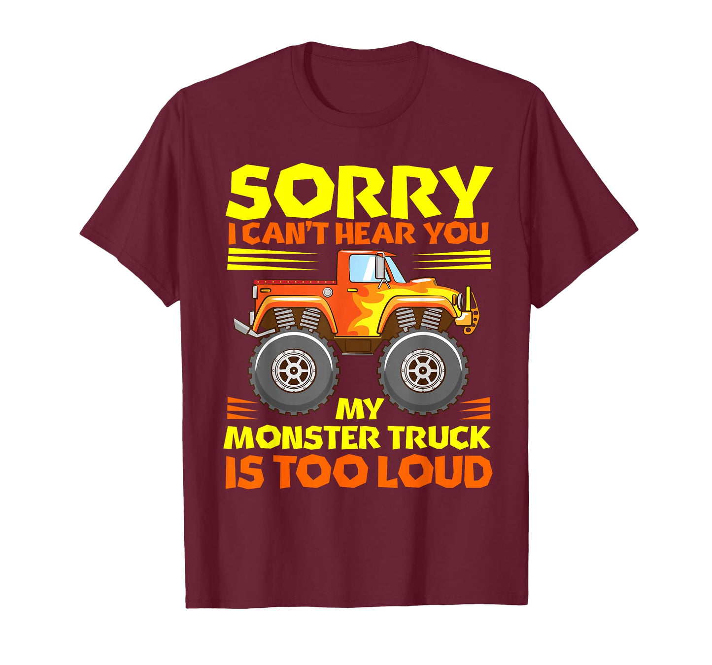 Sorry i cant hear you my MT is too loud - Monster Truck T-Shirt