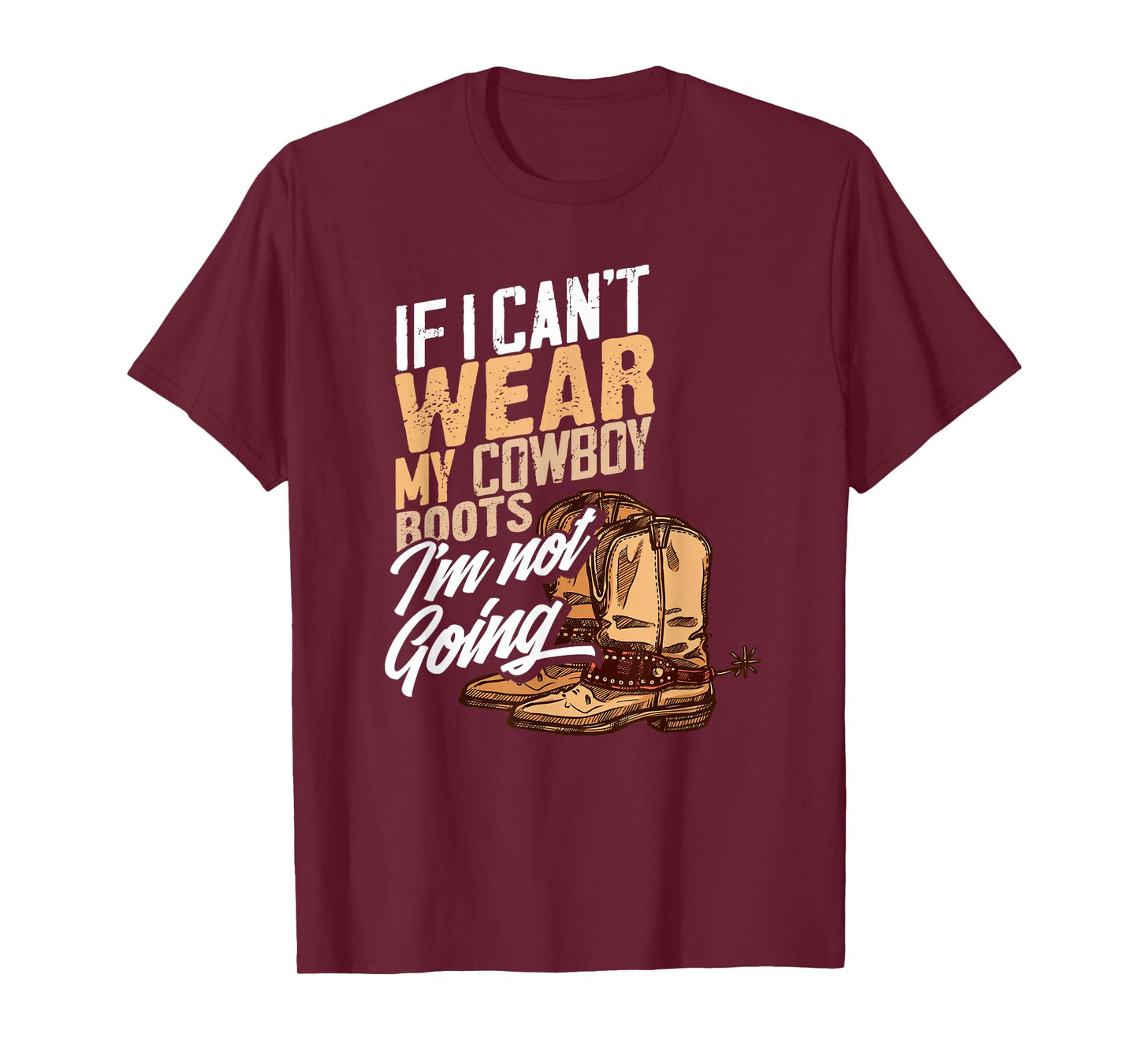 If I Can't Wear My Cowboy Boots I'm Not Going - Fun Western T-Shirt