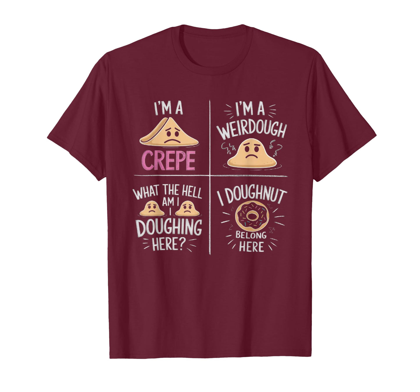 I'm A Crepe I'm A Weird Dough I Doughnut Belong Here T-Shirt