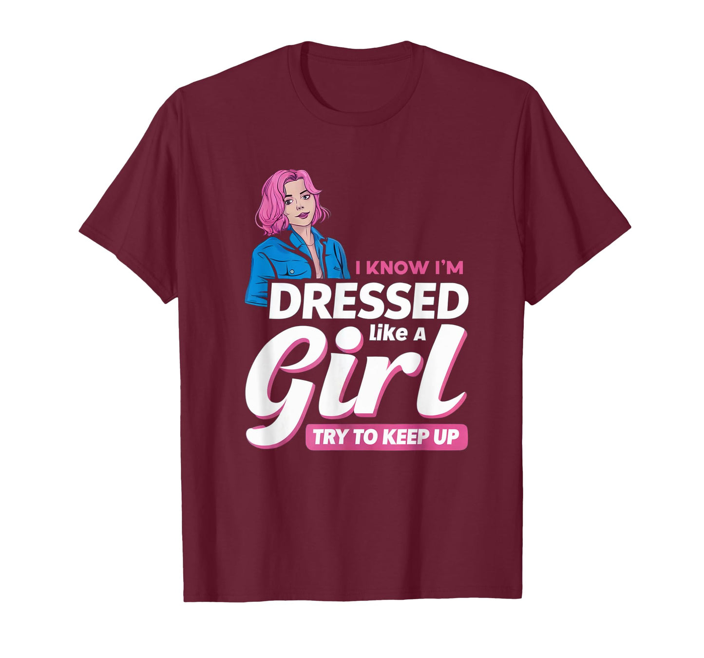 Know I'm Dressed Like A Girl Try To Keep Up Femboy T-Shirt