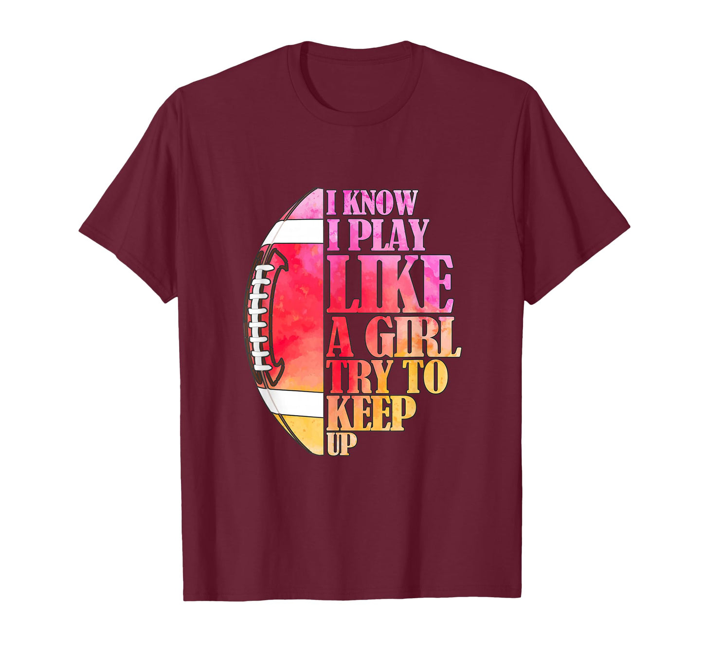 I Know I Play Like A Girl Try To Keep Up I American Football T-Shirt