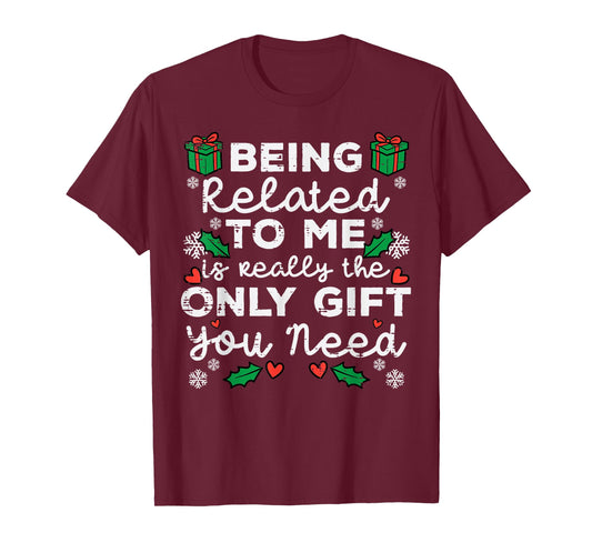 Being Related To Me Only Gift You Need Funny Christmas Xmas T-Shirt