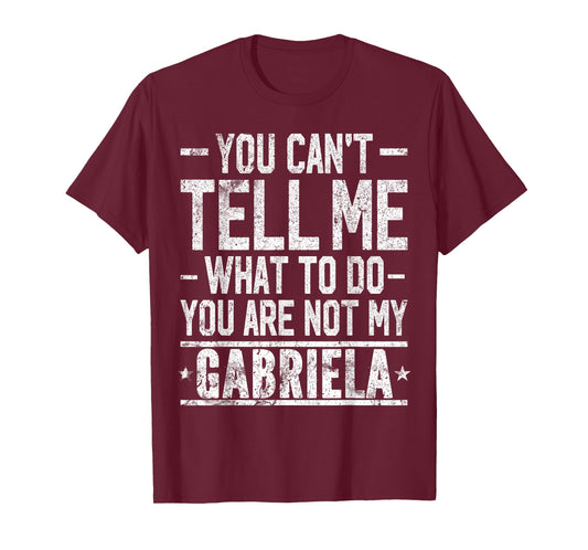 You Can't Tell Me What to Do You are Not My Gabriela T-Shirt