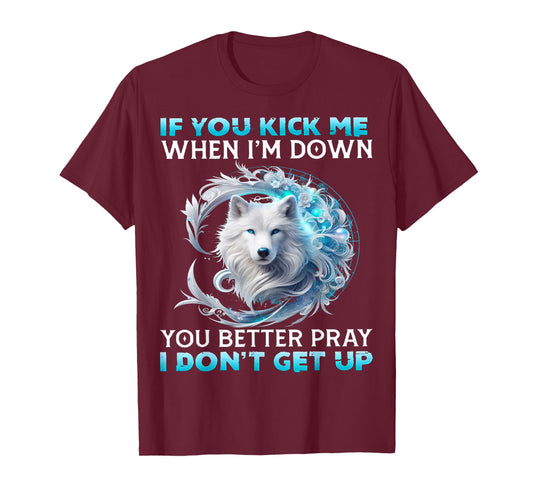 Wolf If You Kick Me When I Am Down You Better Pray T-Shirt