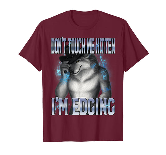 Don't Touch Me Kitten I'm Edging Funny Alpha Wolf Meme T-Shirt