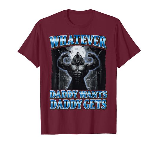Whatever Daddy Wants Daddy Gets T-Shirt