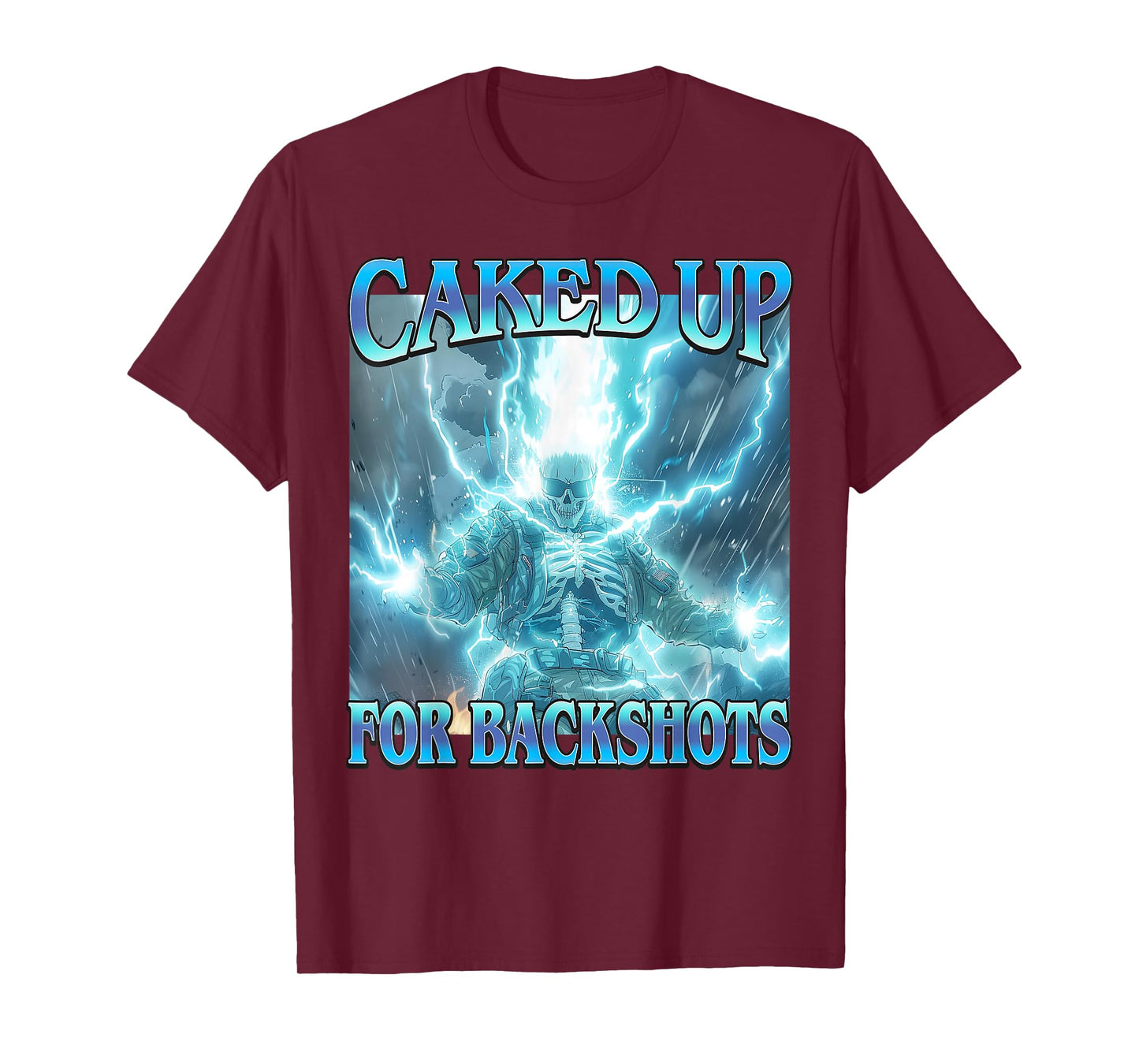 Caked Up for Backshots - Funny Unhinged Hard Skeleton Meme T-Shirt