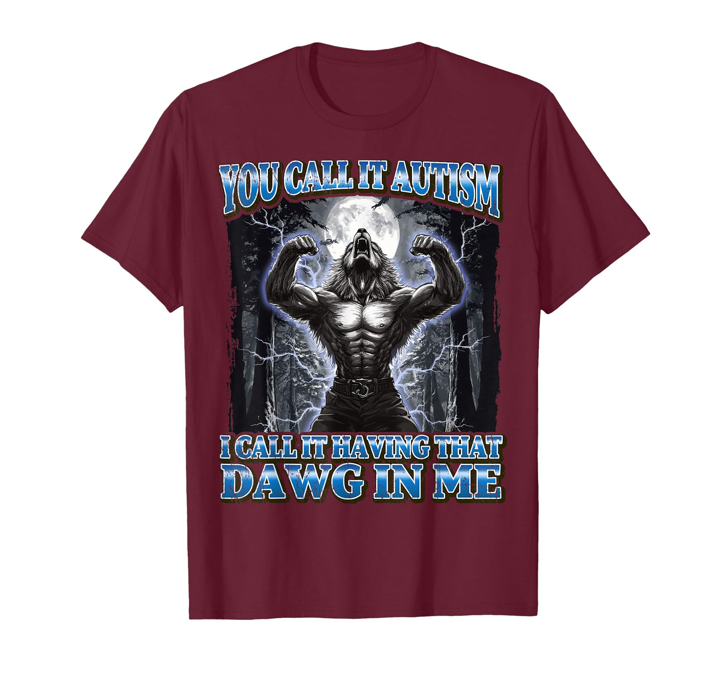 You Call It Autism I Call It Having That Dawg In Me Werewolf T-Shirt