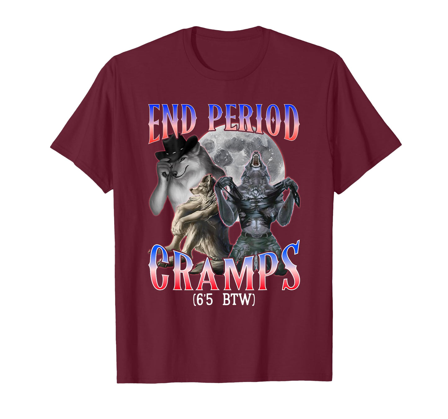 end Period Cramps (6'5 BTW) Funny Alpha Wolf Cringe Meme T-Shirt