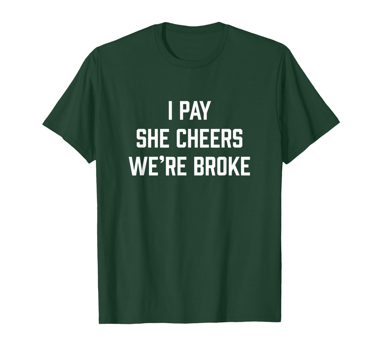 Mens I Pay She Cheers We're Broke Funny Cheer Dad T-Shirt