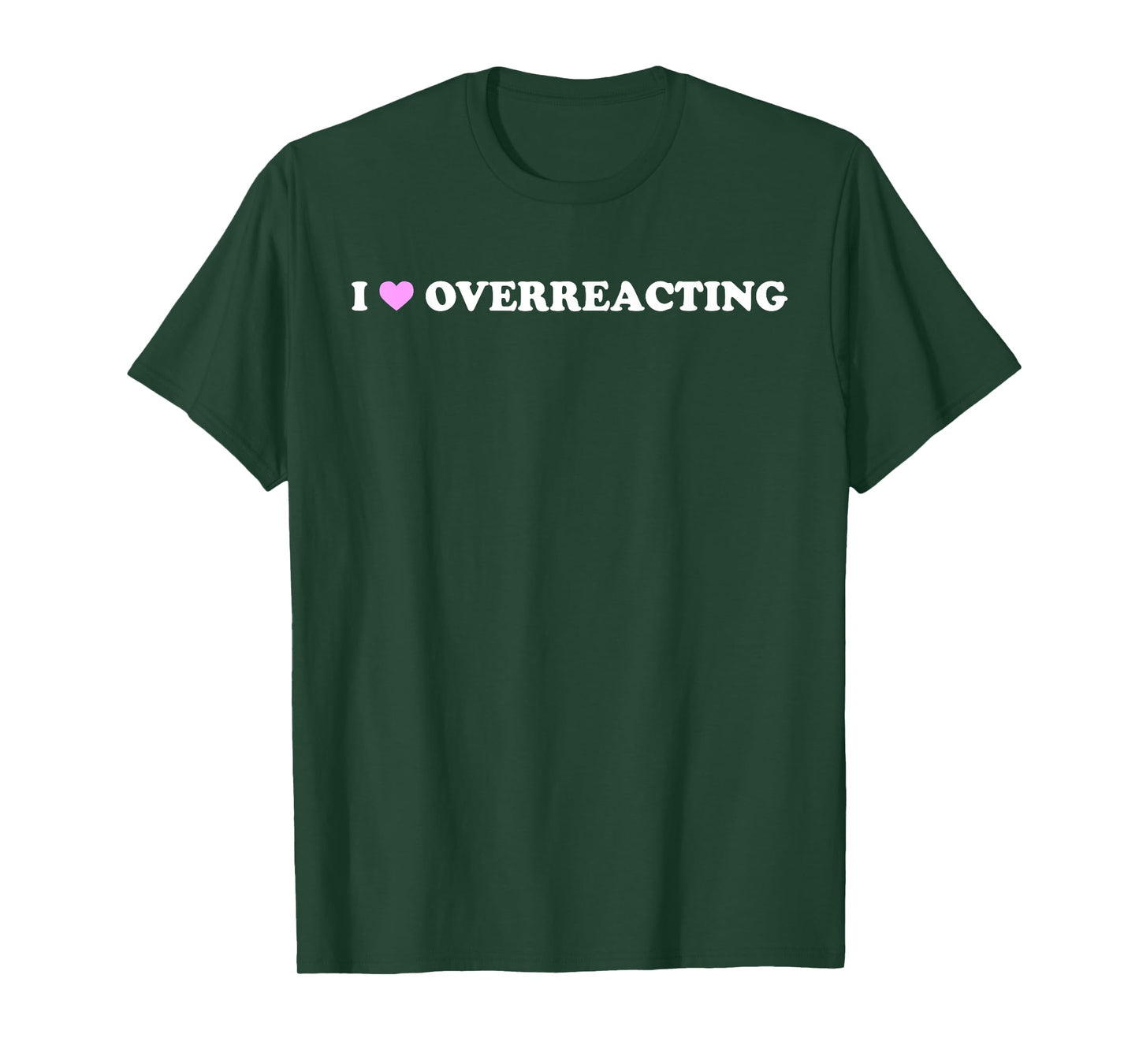 I Love Overreacting - Funny Dramatic Humor Sarcastic Quote T-Shirt