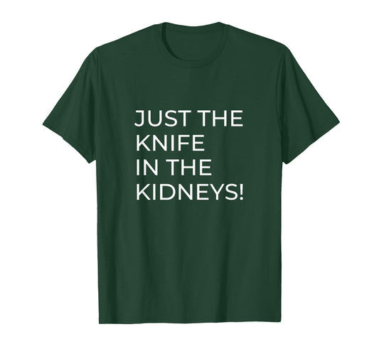 Just a Knife in the Kidneys T-Shirt
