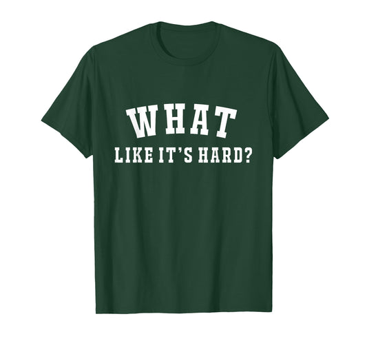 Funny What Like It's Hard T-Shirt