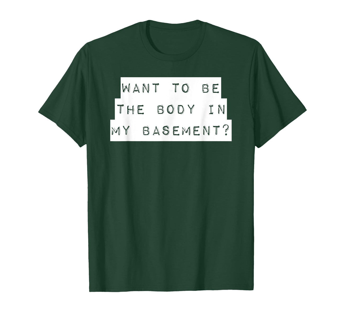 Want To Be The Body In My Basement? Horror Word Design T-Shirt