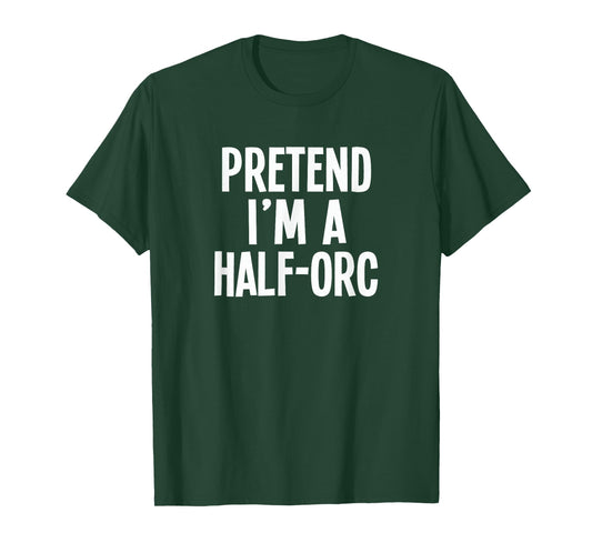 Pretend I'm A Half-Orc - Lazy RPG Costume T-Shirt