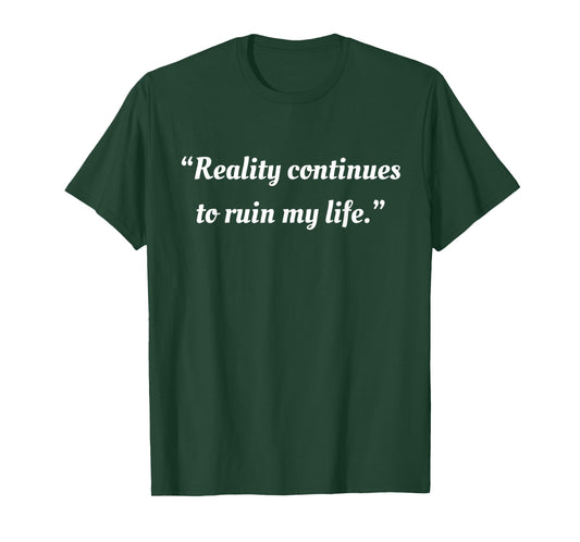 Funny Sarcastic Quote reality continues to ruin my life T-Shirt