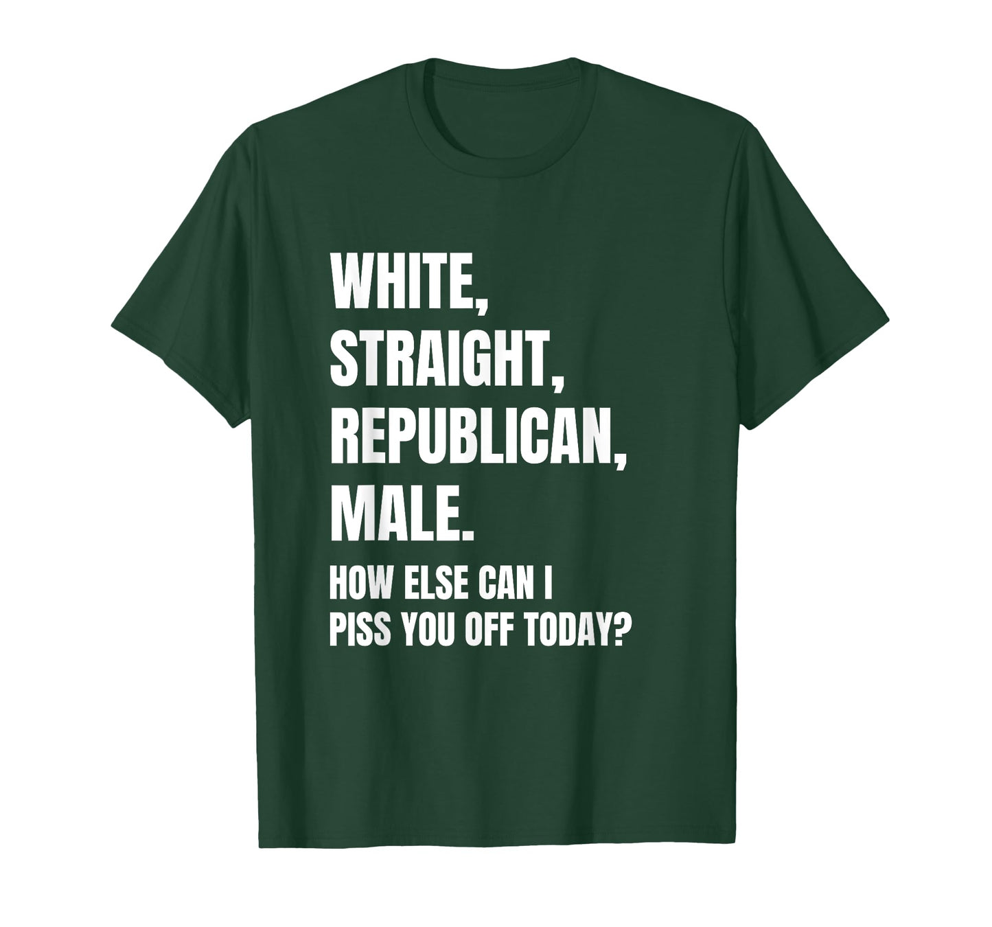 White Straight Republican Male How Else Can I Piss You Off T-Shirt