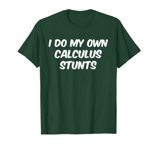 Funny Sarcastic Nerdy I do my own Calculus Stunts Geek T-Shirt