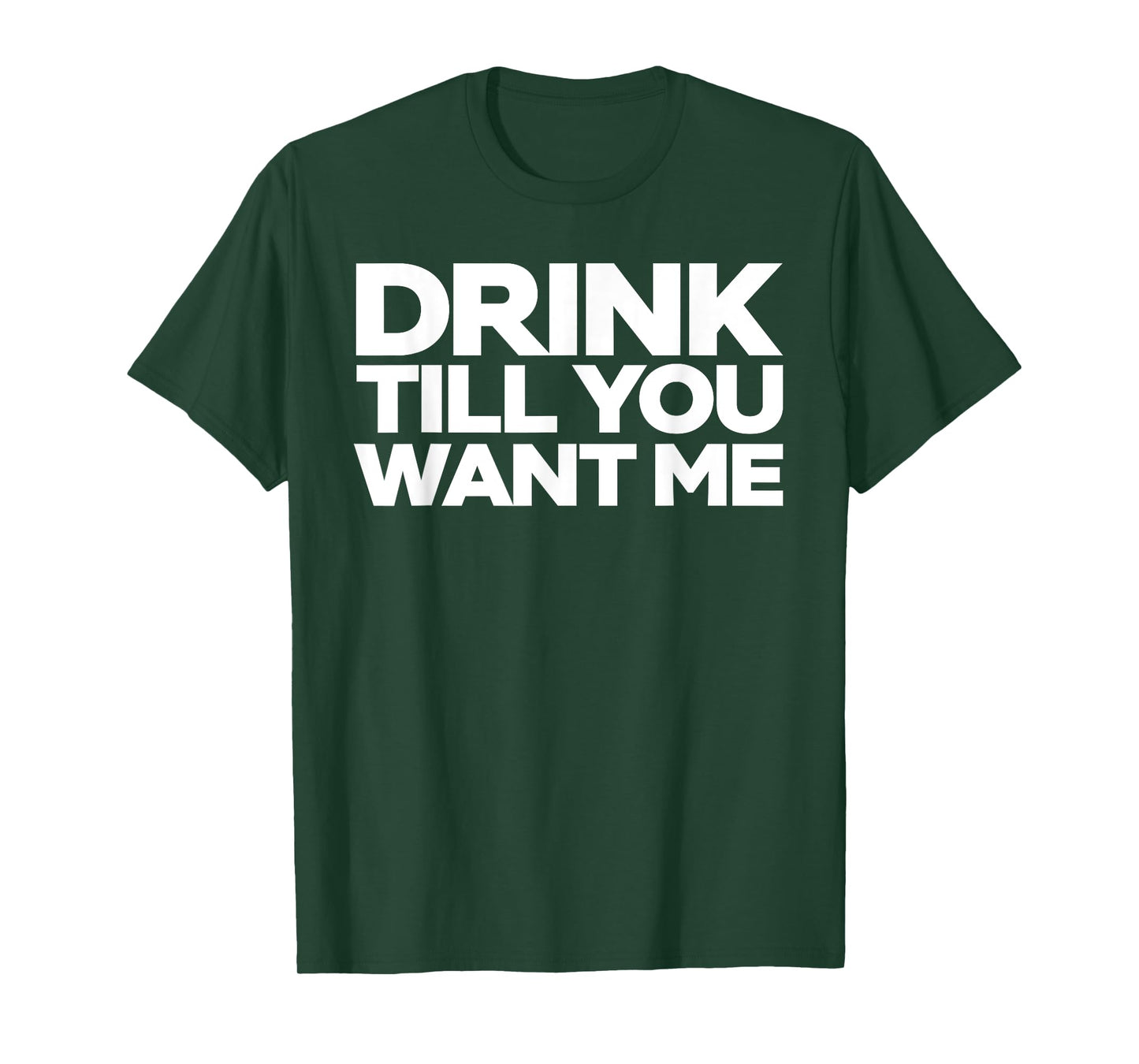 Drink Till You Want me T-shirt
