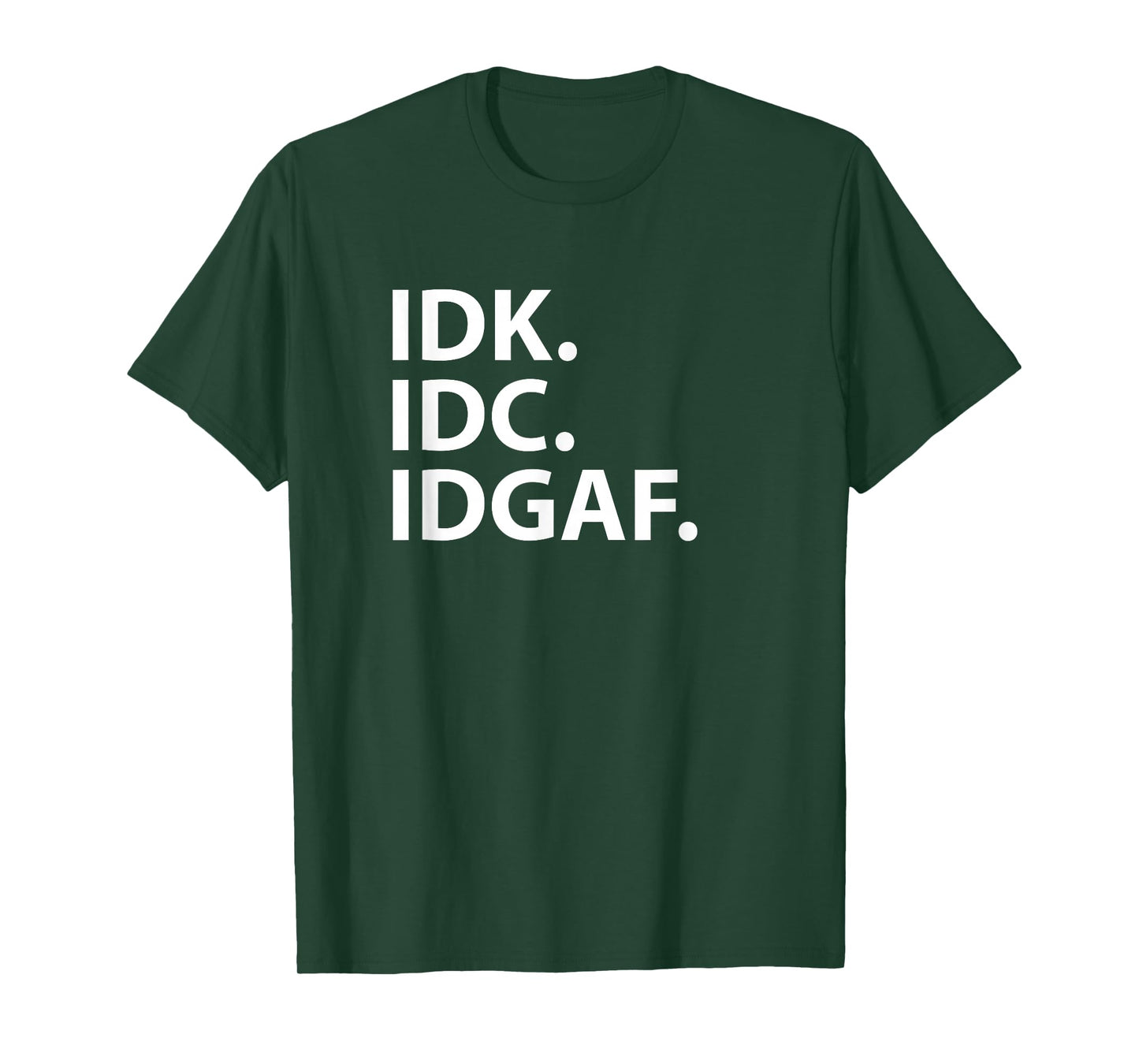 Idk Idc Idgaf - Funny Sarcastic I Don't Know I Don't Care T-Shirt