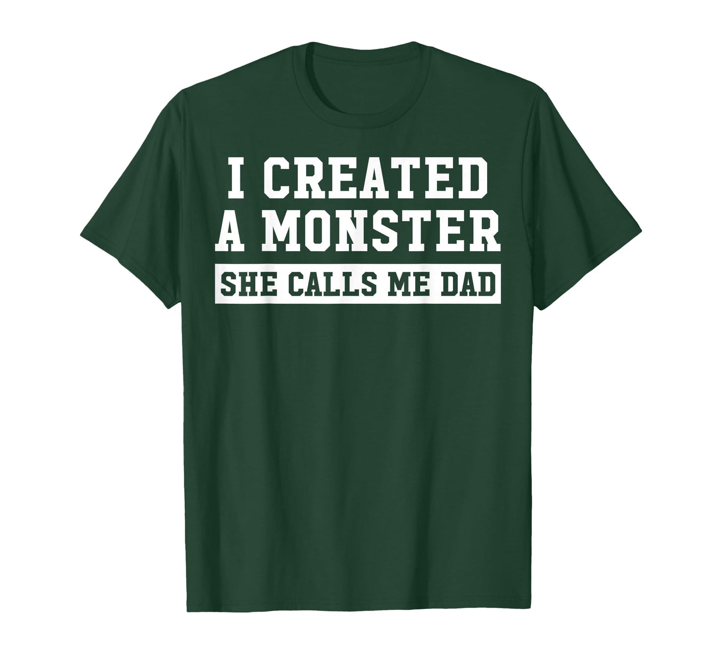 I Created A Monster She Calls Me Dad T-Shirt