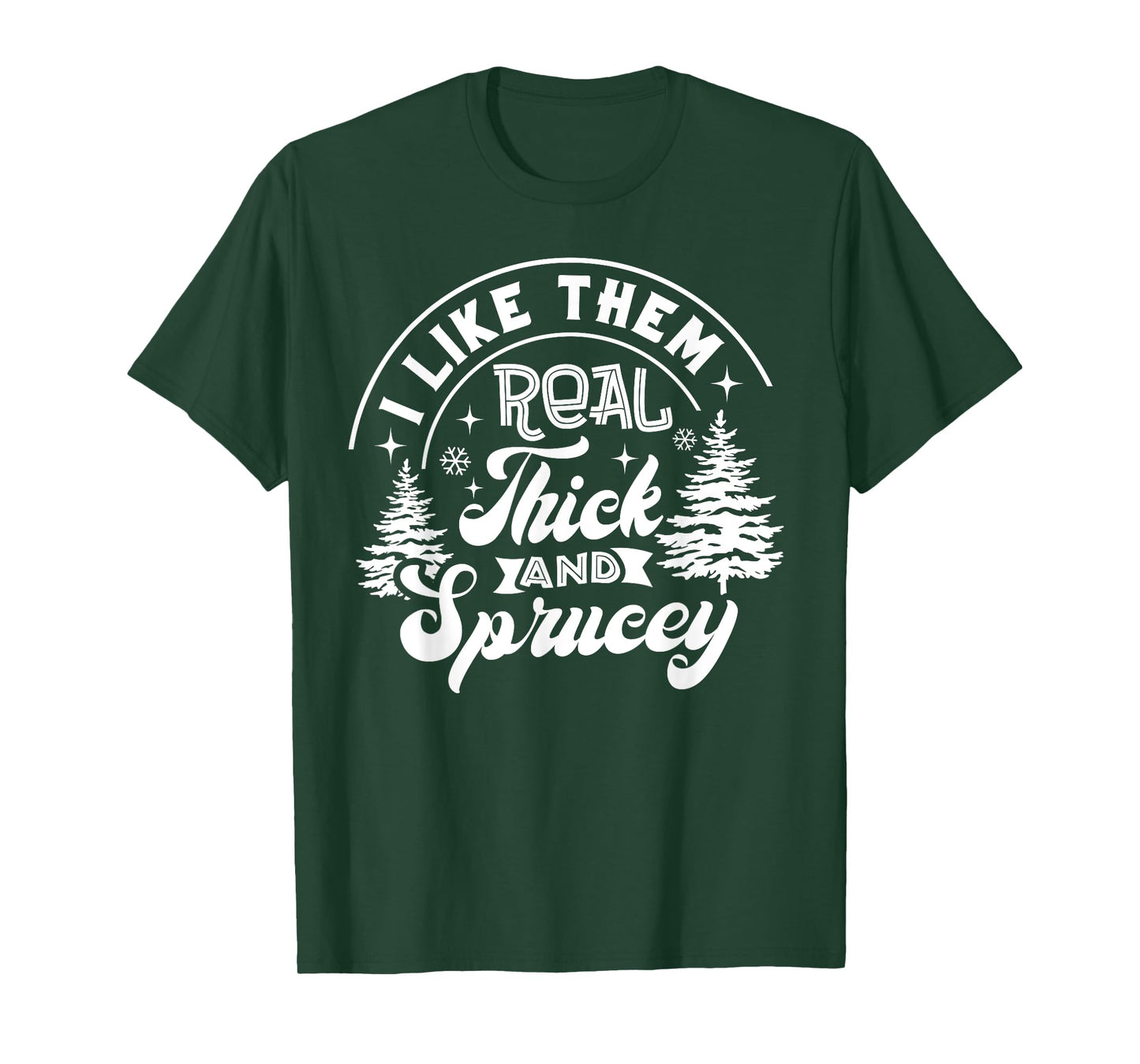 I Like Them Real Thick And Sprucey Christmas Tree Xmas Funny T-Shirt