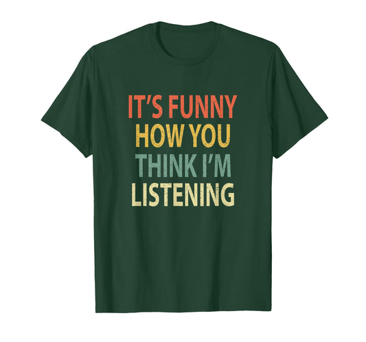 It's Funny How You Think I'm Listening Shirt. Retro T-Shirt T-Shirt