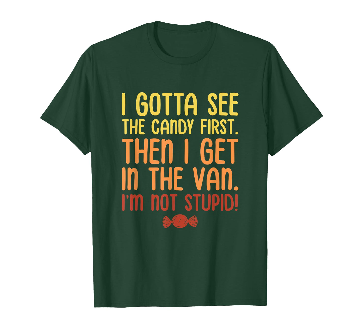 I Gotta See The Candy First. I'm Not Stupid. Halloween T-Shirt