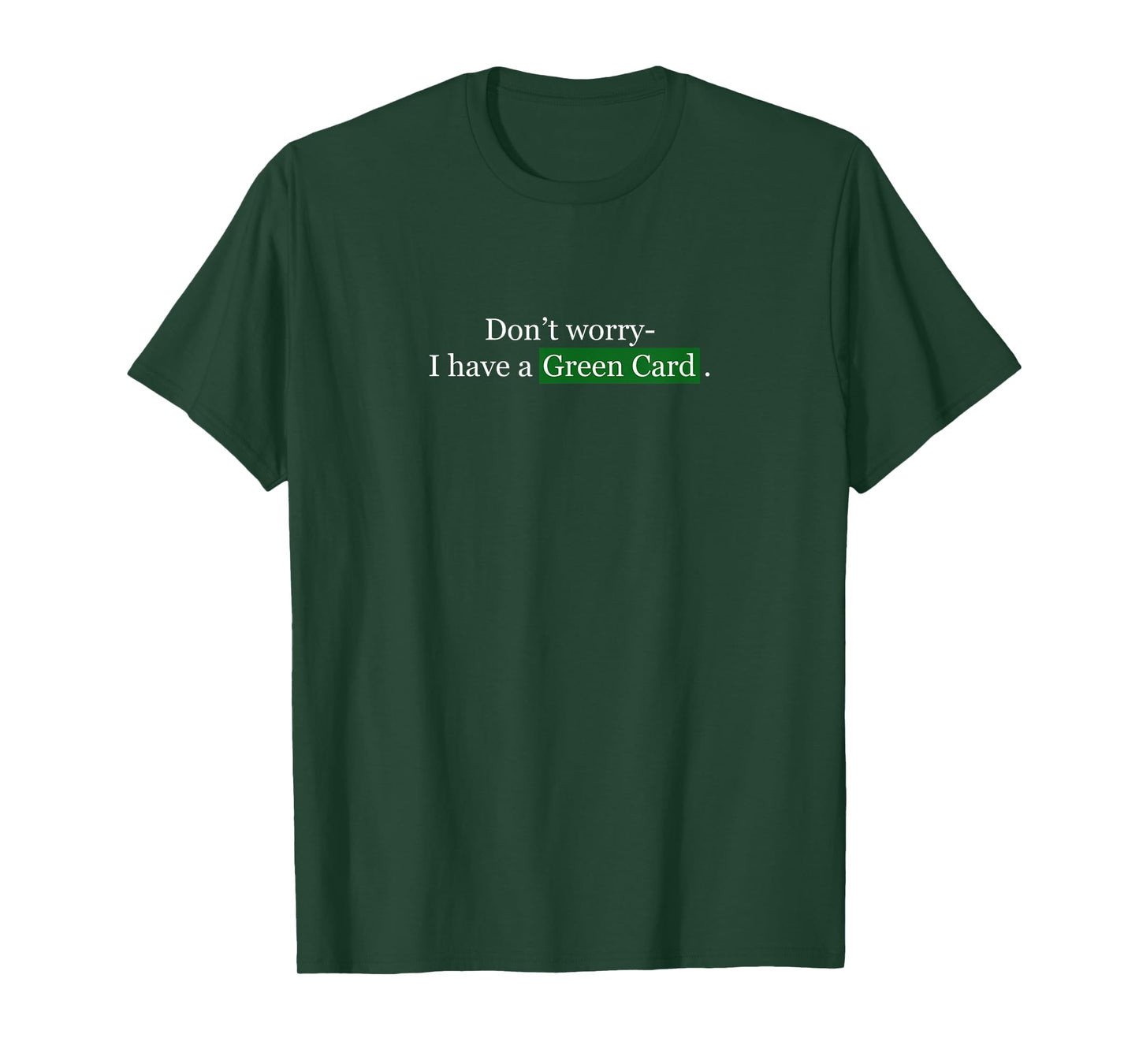 Don't Worry, I Have A Green Card - Immigrant Tee T-Shirt