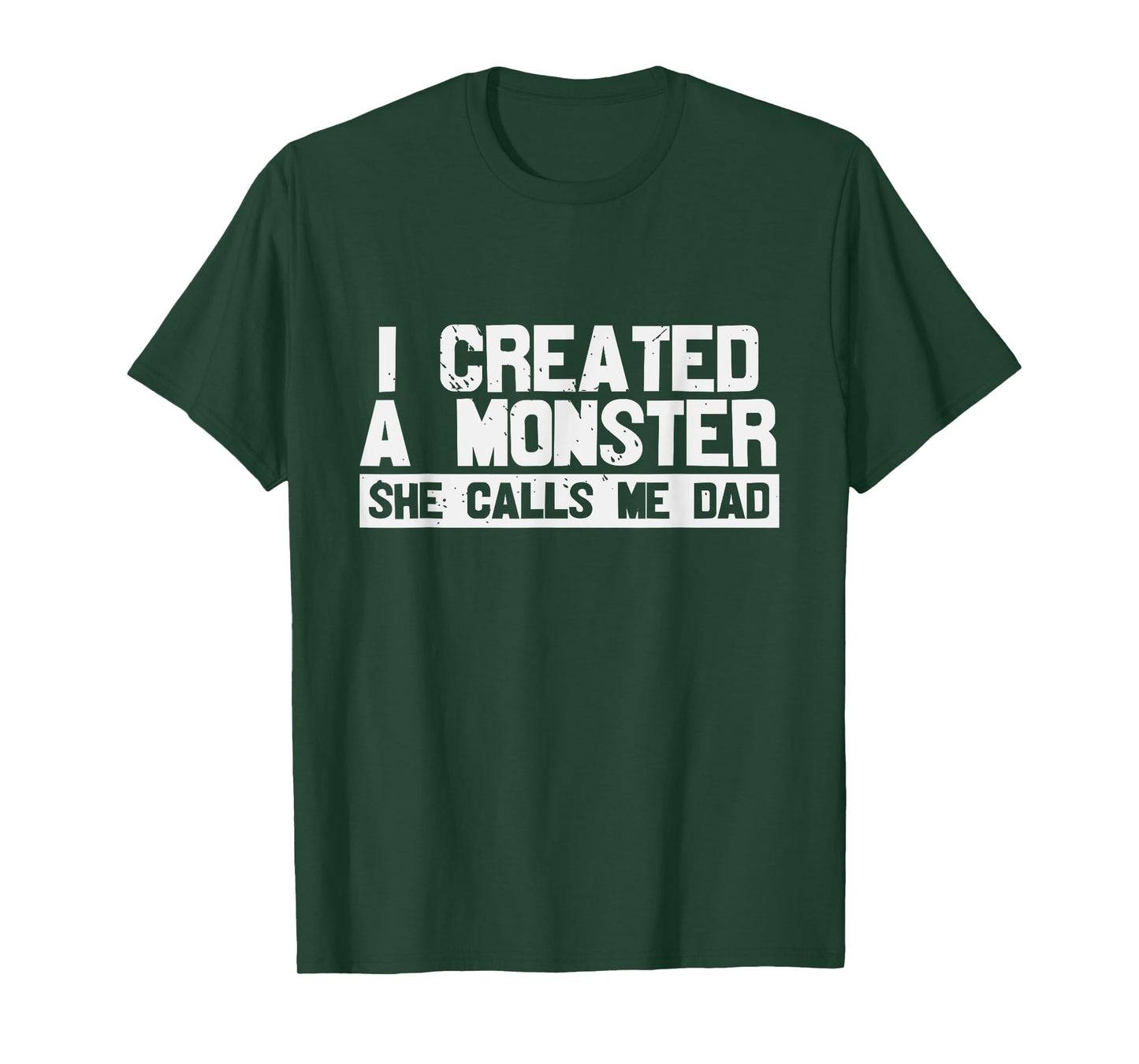 I Created A Monster She Calls Me Dad T-Shirt
