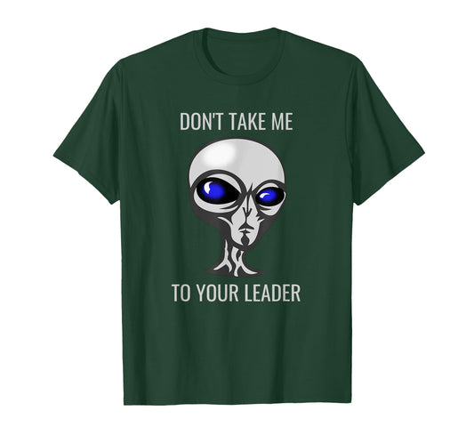 Don't Take Me To Your Leader Funny Alien T-Shirt