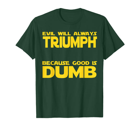 Funny Evil Will Always Triumph Because Good is Dumb Sci-Fi T-Shirt