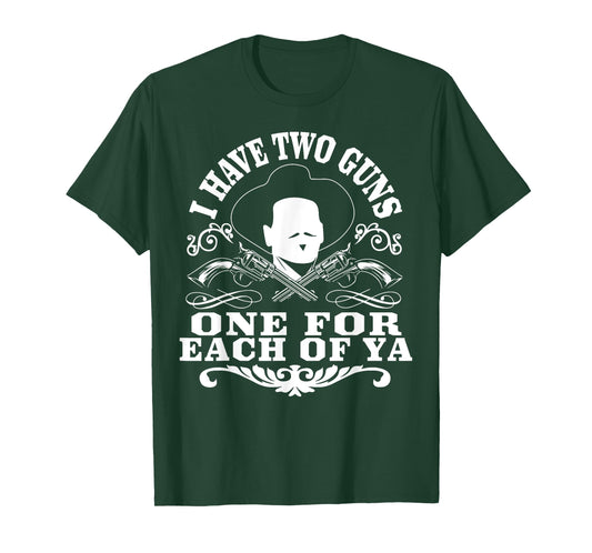 I Have Two Guns One For Each Of Ya T-Shirt
