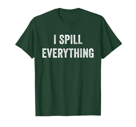 I Spill Everything T-Shirt