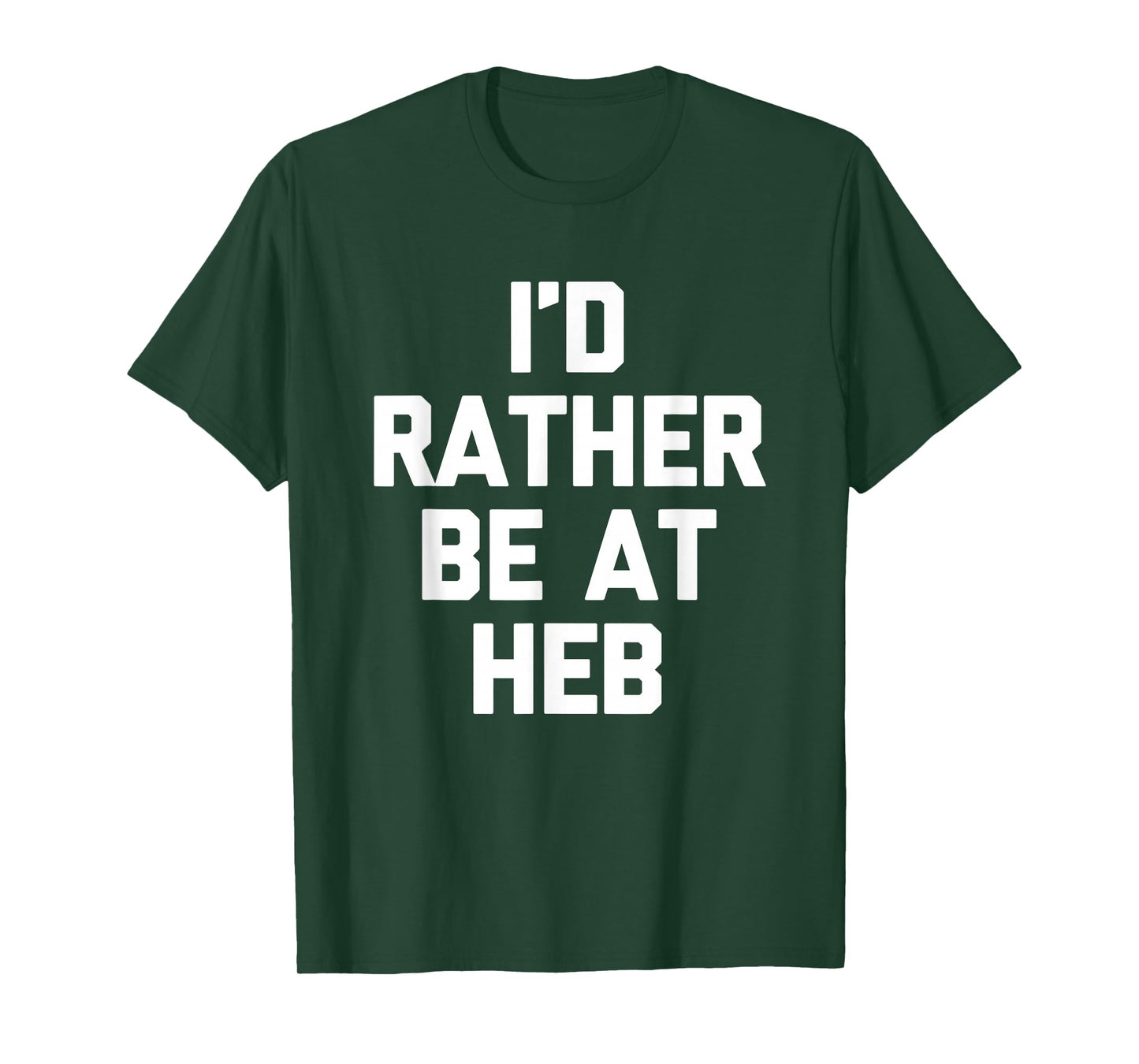 I'd Rather Be at HEB - Funny Texas Saying Texan Pride Texas T-Shirt