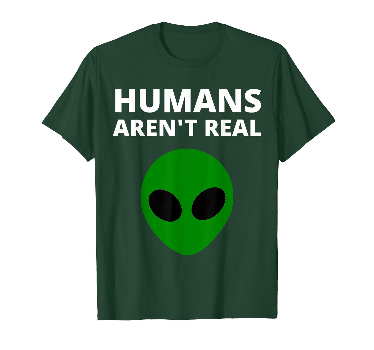 Humans Aren't Real - Funny Alien T-Shirt