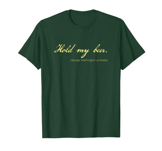 Funny George Washington Quote Probably Hold My Beer T-Shirt
