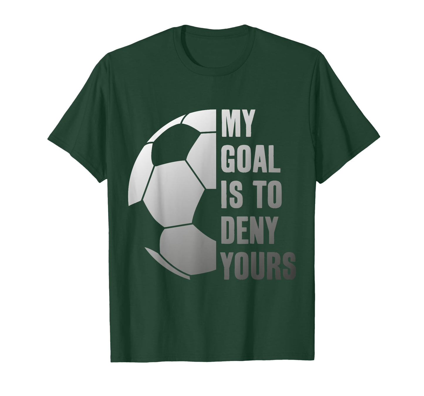 GOALIE MY GOAL IS TO DENY YOURS SOCCER GOALKEEPER T-Shirt