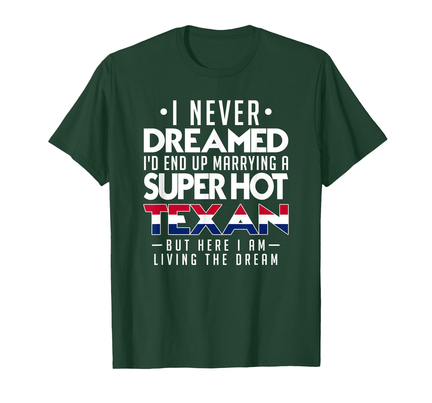 I Never Dreamed Id End Up Marrying a Super Hot Texan Shirt T-Shirt