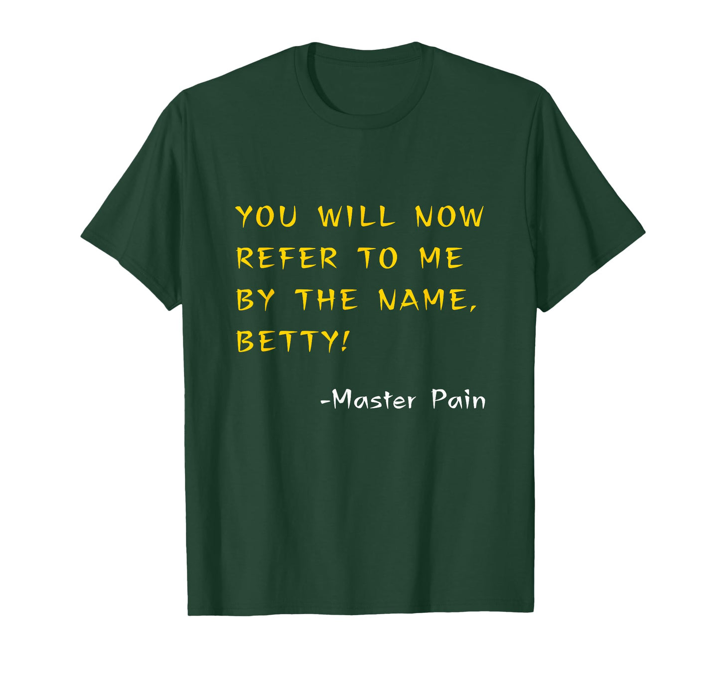 Funny! Kung Pow Quotes - You Will Now Refer To Me As Betty! T-Shirt