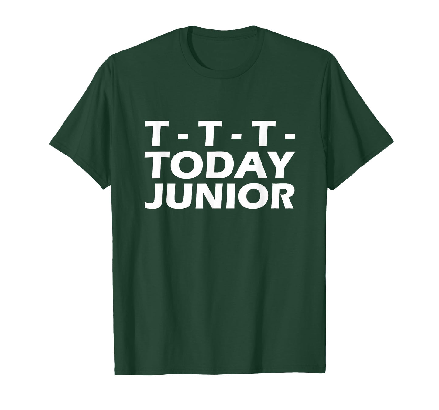 T- T- T- Today Junior T-Shirt T-Shirt