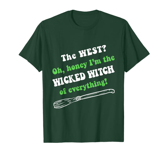 The West Oh Honey I'm The Wicked Witch Of Everything T-Shirt