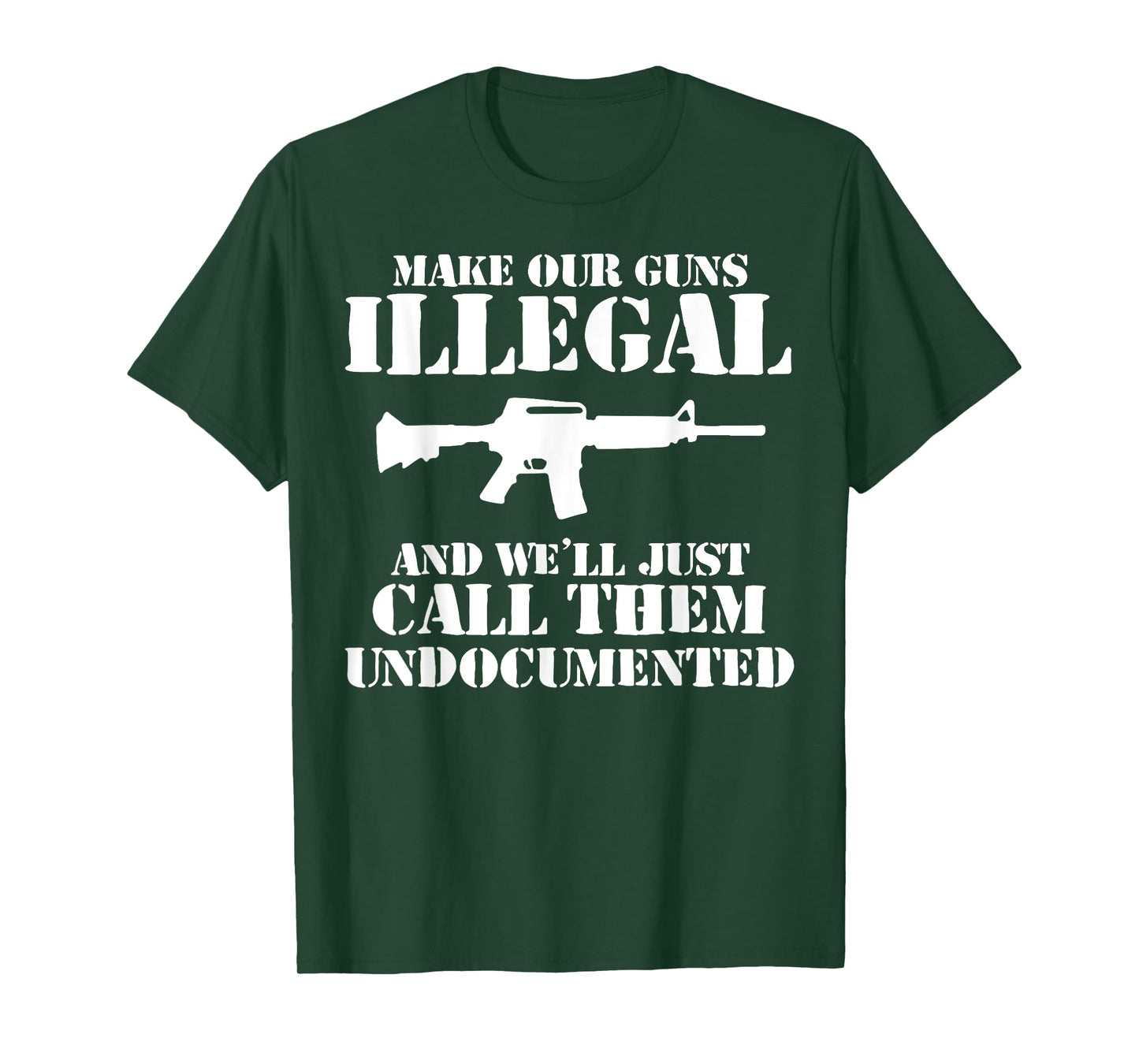 Make Our Guns Illegal And We'll Just Call Them Undocumented T-Shirt