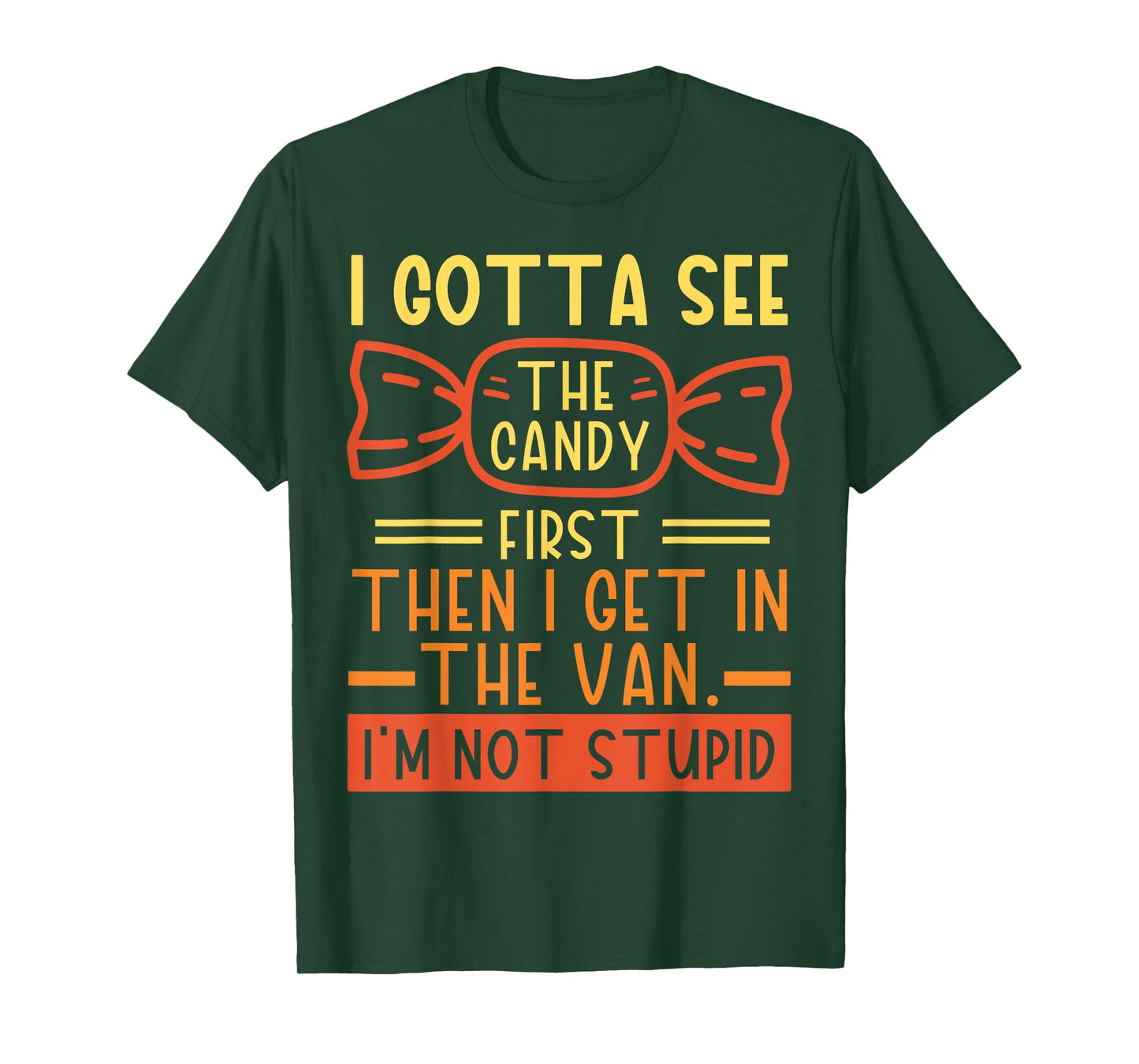 I Gotta See The Candy First; I'm Not Stupid Funny Dark Humor T-Shirt