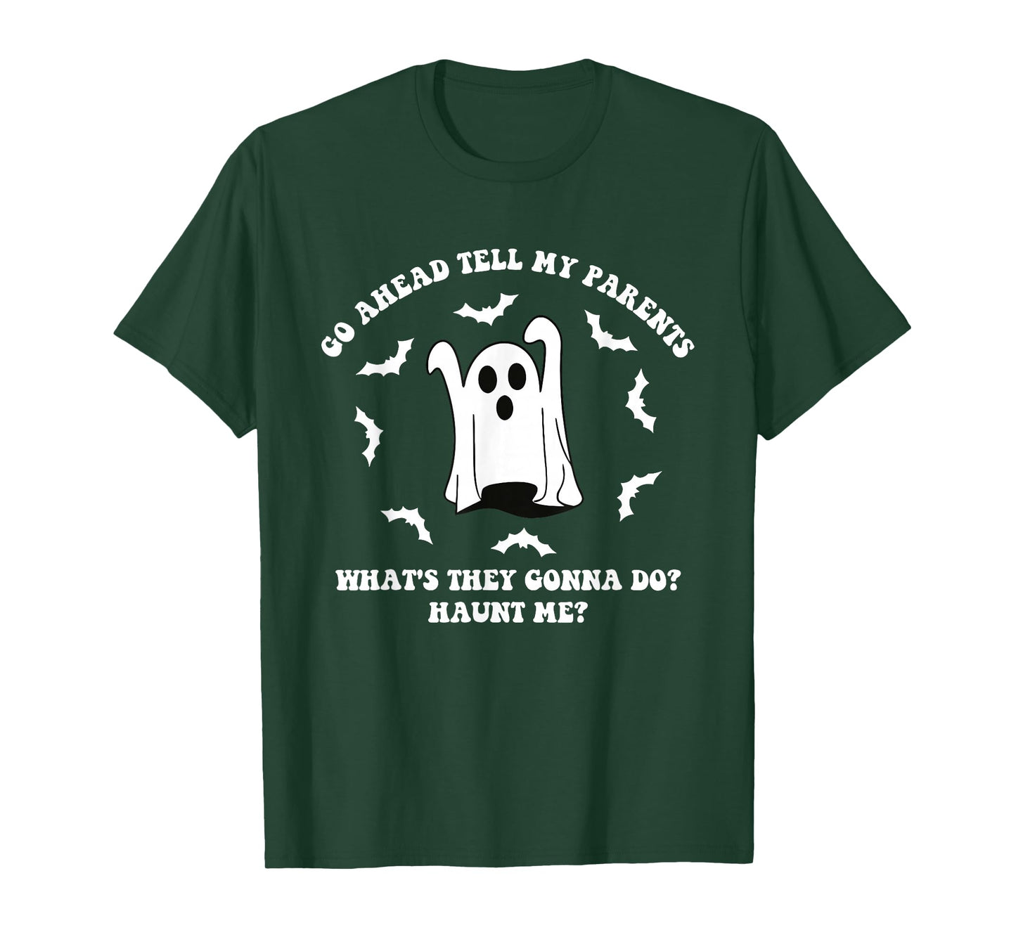 Go Ahead Tell My Parents What's They Gonna Do? Haunt Me? T-Shirt
